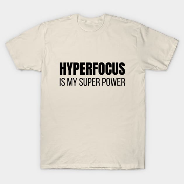 Hyperfocus is My Super Power T-Shirt by twentysevendstudio